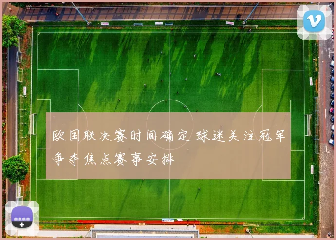 欧国联决赛时间确定 球迷关注冠军争夺焦点赛事安排