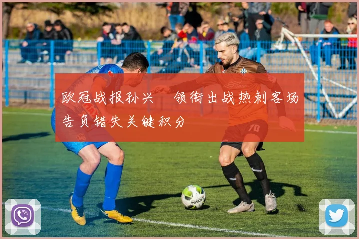 欧冠战报孙兴慜领衔出战热刺客场告负错失关键积分