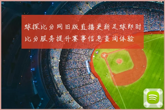球探比分网旧版直播更新足球即时比分服务提升赛事信息查询体验