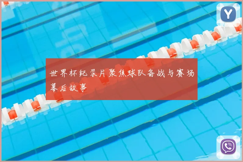 世界杯纪录片聚焦球队备战与赛场幕后故事