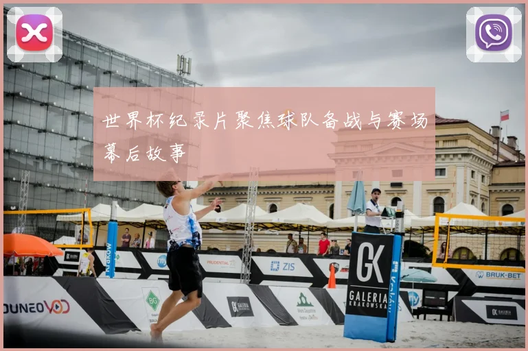 世界杯纪录片聚焦球队备战与赛场幕后故事